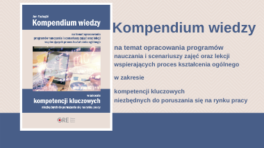 Kompendium wiedzy na temat opracowania programów nauczania i scenariuszy zajęć oraz lekcji wspierających proces kształcenia ogólnego w zakresie kompetencji kluczowych niezbędnych do poruszania się na rynku pracy