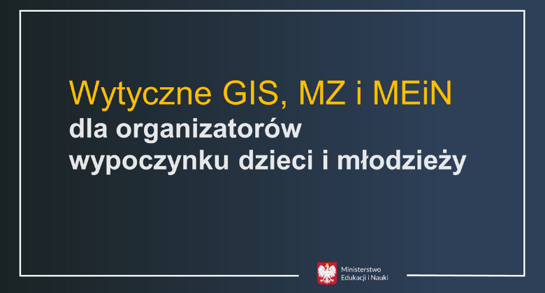 Wytyczne GIS, MZ i MEN dla organizatorów wypoczynku letniego dzieci i młodzieży w 2021 roku
