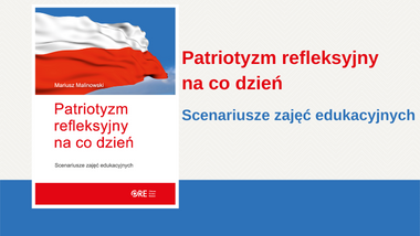 Patriotyzm refleksyjny na co dzień. Scenariusze zajęć edukacyjnych