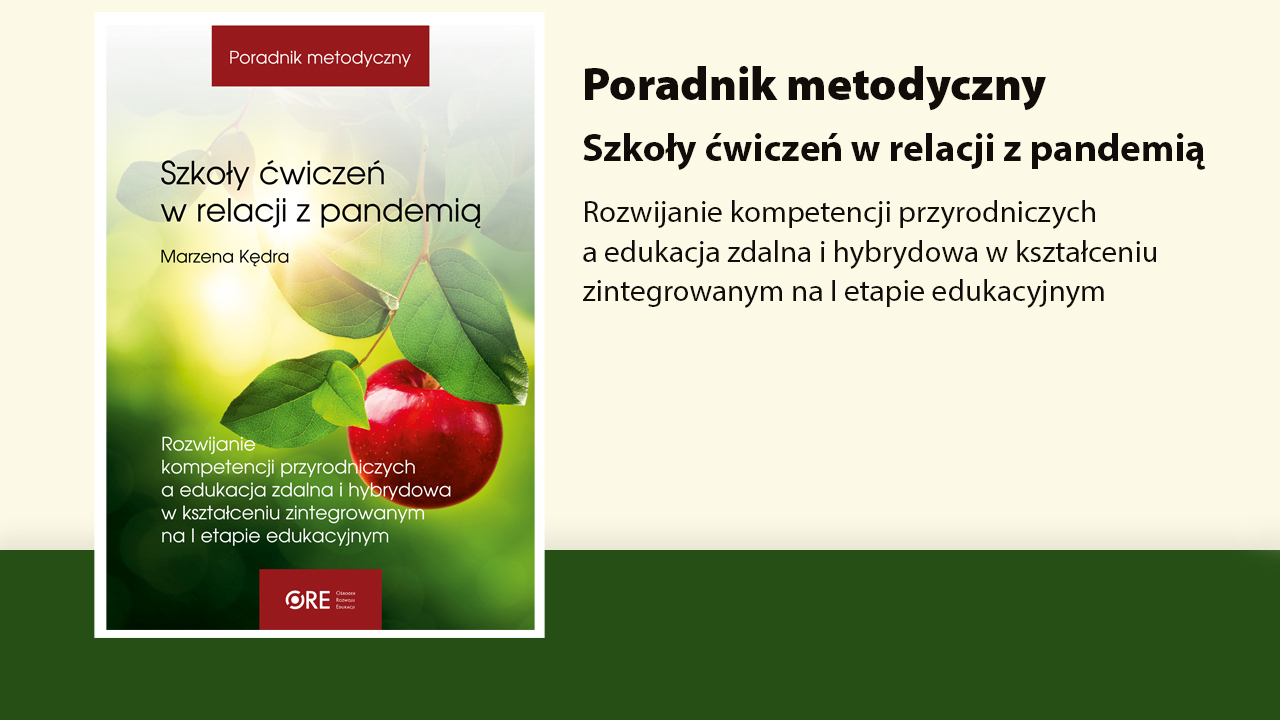 Poradnik metodyczny. Szkoły ćwiczeń w relacji z pandemią. Rozwijanie kompetencji przyrodniczych a edukacja zdalna i hybrydowa w kształceniu zintegrowanym na I etapie edukacyjnym