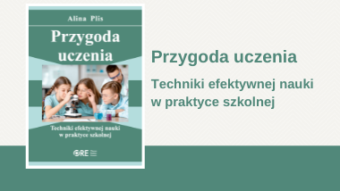 Przygoda uczenia. Techniki efektywnej nauki w praktyce szkolnej