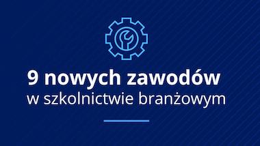 9 nowych zawodów w szkolnictwie branżowym