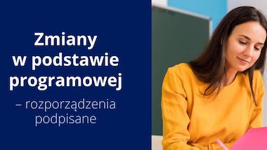 Zmiany w podstawie programowej – rozporządzenia podpisane