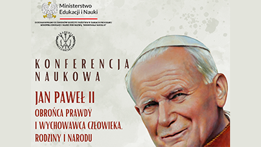 Konferencja naukowa pt. „Jan Paweł II, obrońca prawdy i wychowawca człowieka, rodziny i narodu”