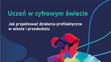 Poradnik „Uczeń w&nbsp;cyfrowym świecie. Jak projektować działania profilaktyczne w&nbsp;szkole i&nbsp;przedszkolu” (2023)