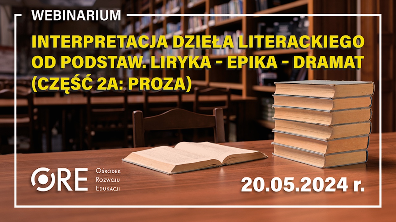 Webinarium: Interpretacja dzieła literackiego od podstaw. Liryka – epika – dramat (część 2a: proza)