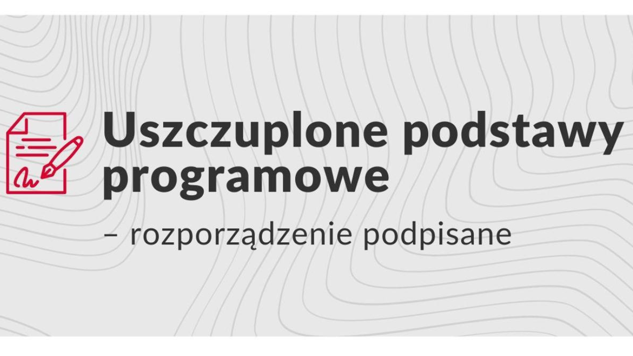 Uszczuplone podstawy programowe – rozporządzenia podpisane