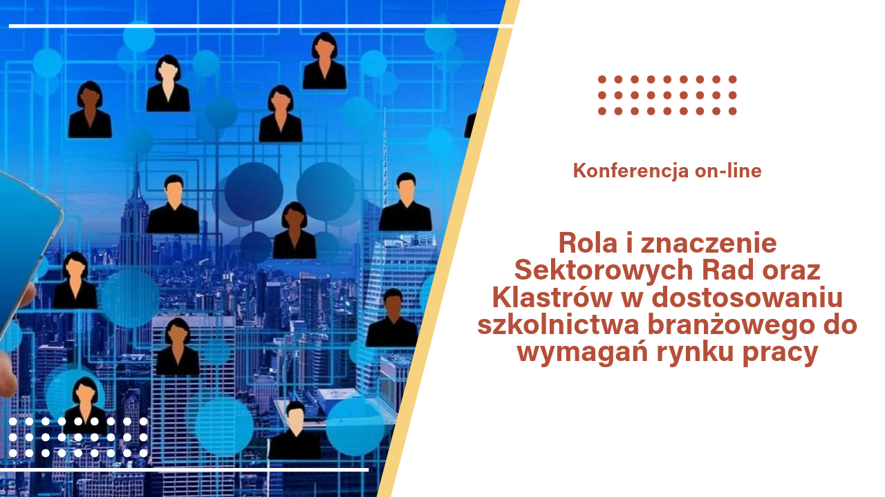 Konferencja on-line „Rola i znaczenie Sektorowych Rad oraz Klastrów w dostosowaniu szkolnictwa branżowego do wymagań rynku pracy”
