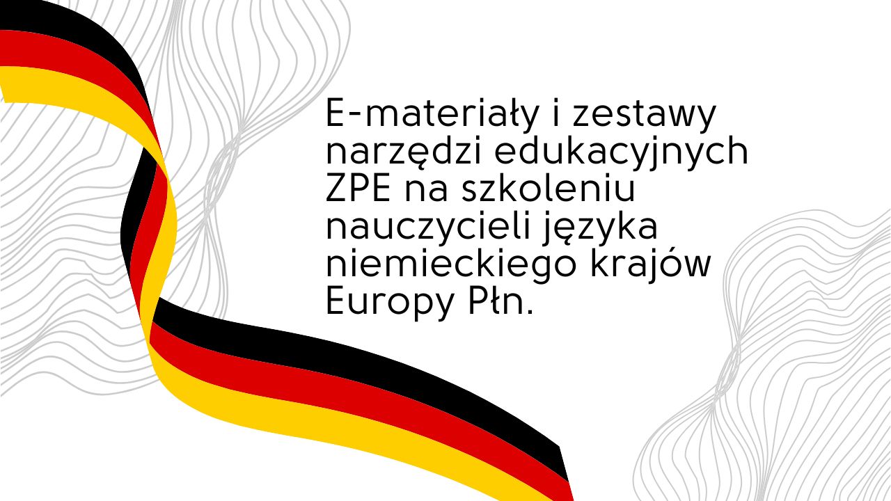 E-materiały i zestawy narzędzi edukacyjnych ZPE na szkoleniu nauczycieli języka niemieckiego krajów Europy Płn.
