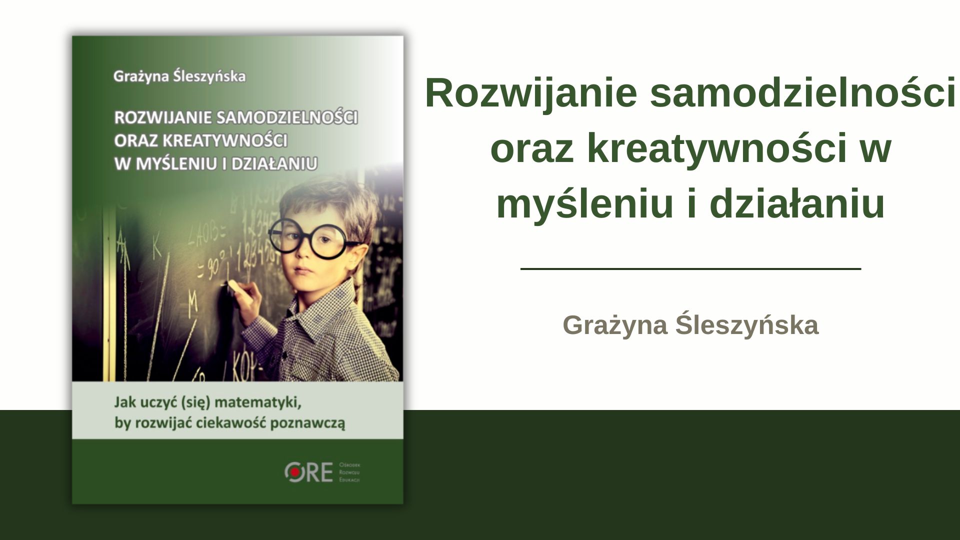 Grażyna Śleszyńska, Rozwijanie samodzielności oraz kreatywności w myśleniu i działaniu – jak uczyć (się) matematyki, by rozwijać ciekawość poznawczą