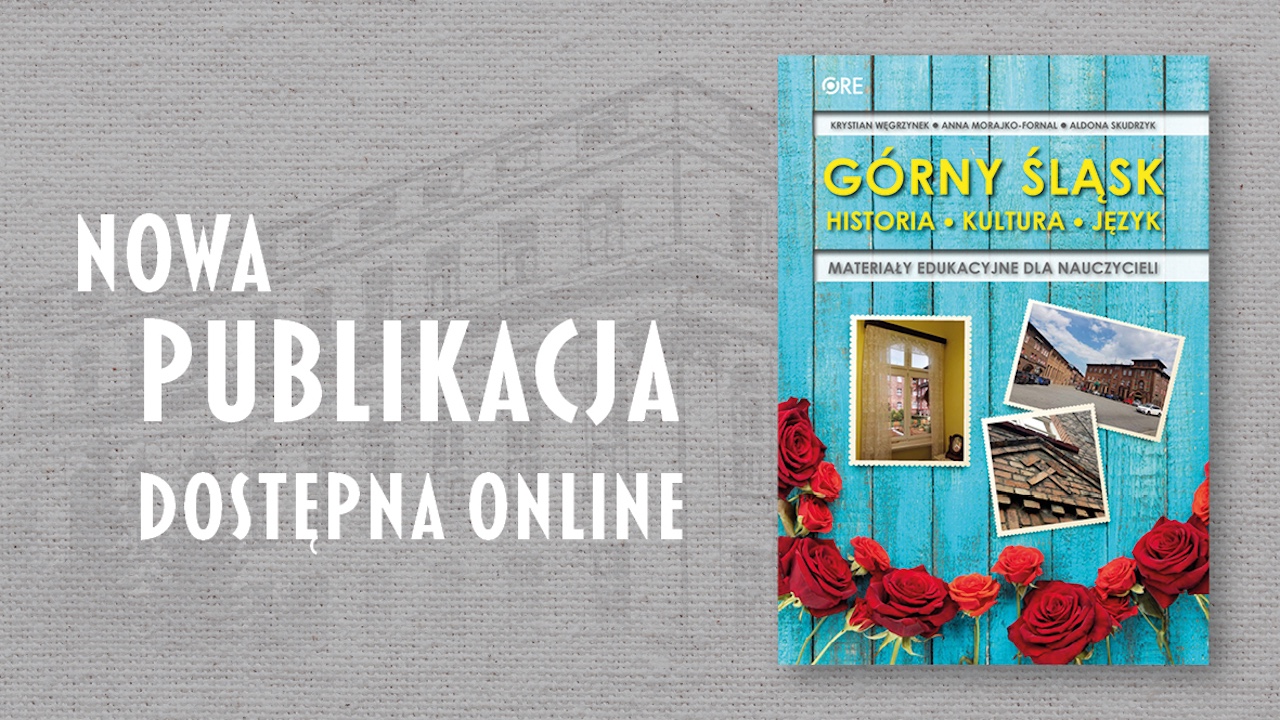 Publikacja „Górny Śląsk. Historia, kultura, język. Materiały edukacyjne dla nauczycieli”
