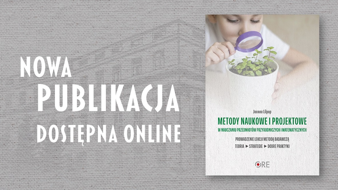 Nowa publikacja „Metody naukowe i projektowe w nauczaniu przedmiotów przyrodniczych i matematycznych”
