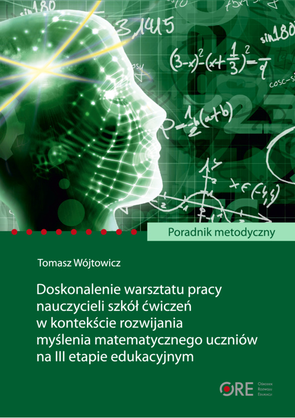 Poradnik metodyczny. Doskonalenie warsztatu pracy nauczycieli szkół ćwiczeń w kontekście rozwijania myślenia matematycznego uczniów na III etapie edukacyjnym