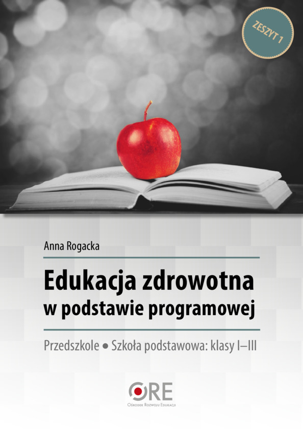 Edukacja zdrowotna w podstawie programowej. Zeszyt 1. Przedszkole. Szkoła podstawowa: klasy I–III