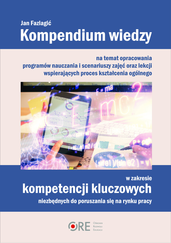 Kompendium wiedzy na temat opracowania programów nauczania i scenariuszy zajęć oraz lekcji wspierających proces kształcenia ogólnego w zakresie kompetencji kluczowych niezbędnych do poruszania się na rynku pracy