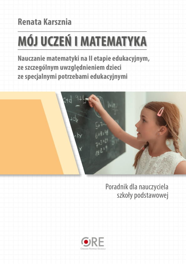 Mój uczeń i matematyka. Nauczanie matematyki na II etapie edukacyjnym, ze szczególnym uwzględnieniem dzieci ze specjalnymi potrzebami edukacyjnymi
