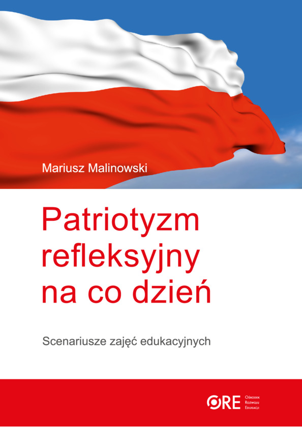 Patriotyzm refleksyjny na co dzień. Scenariusze zajęć edukacyjnych