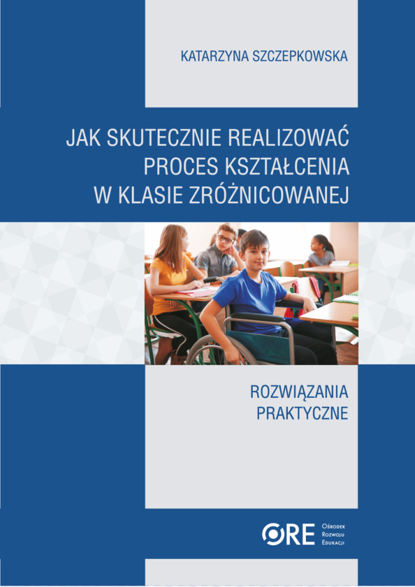 Jak skutecznie realizować proces kształcenia w klasie zróżnicowanej Rozwiązania praktyczne