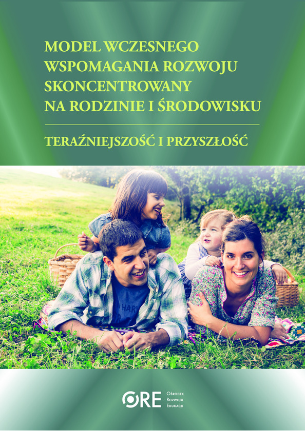Model wczesnego wspomagania rozwoju skoncentrowany na rodzinie i środowisku – teraźniejszość i przyszłość. Materiały z konferencji