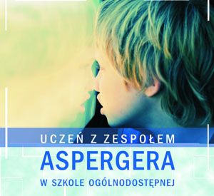 Poradnik „Uczeń z zespołem Aspergera w szkole ogólnodostępnej”
