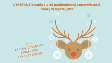 Kartka świąteczna z głową renifera na błękitnym tle. Obok renifera życzenia o treści zdystansowania się od pandemicznej rzeczywistości i wiary w lepsze jutro. Na dole kartki informacja, że życzenia przesyła wydział doradztwa edukacyjno-zawodowego Ośrodka Rozwoju Edukacji.